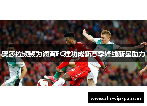 奥莎拉频频为海湾FC建功成新赛季锋线新星助力