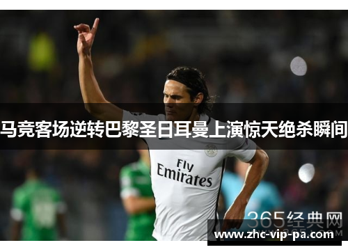 马竞客场逆转巴黎圣日耳曼上演惊天绝杀瞬间