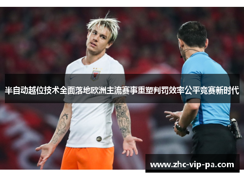 半自动越位技术全面落地欧洲主流赛事重塑判罚效率公平竞赛新时代