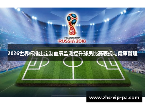2026世界杯推出定制血氧监测提升球员比赛表现与健康管理