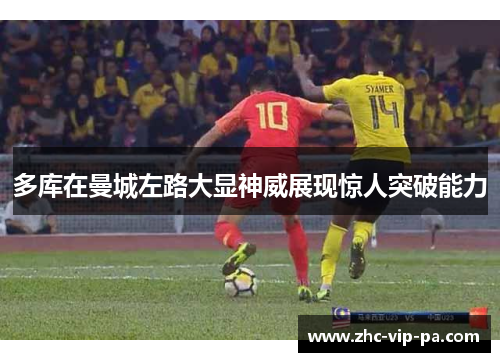 多库在曼城左路大显神威展现惊人突破能力 多库在曼城左路大显神威展现惊人突破能力